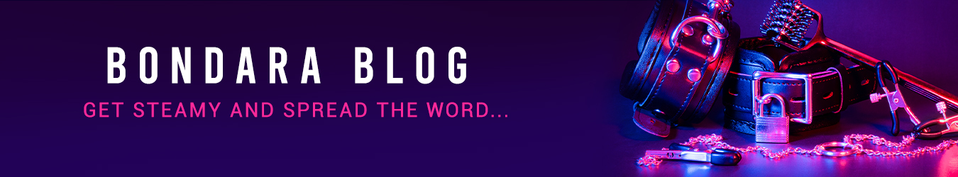 Bondara Blog - Get steamy and spread the word
